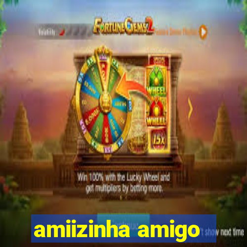 amiizinha amigo